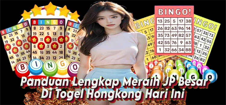 Panduan Lengkap Meraih JP Besar Di Togel Hongkong Hari Ini