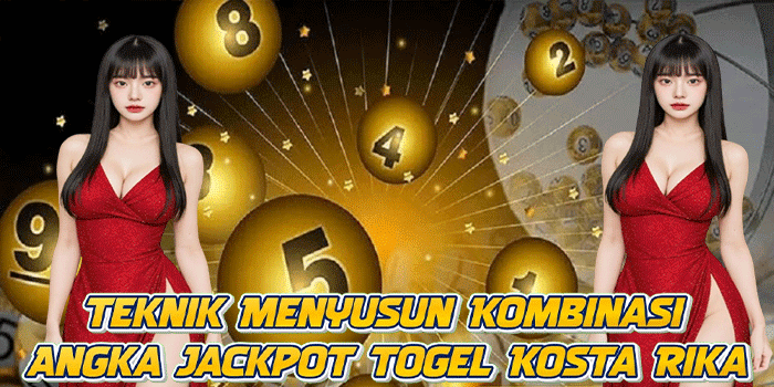 Teknik Menyusun Kombinasi Angka Jackpot Togel Kosta Rika