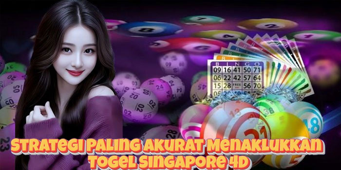 Strategi Paling Akurat Menaklukkan Togel Singapore 4D